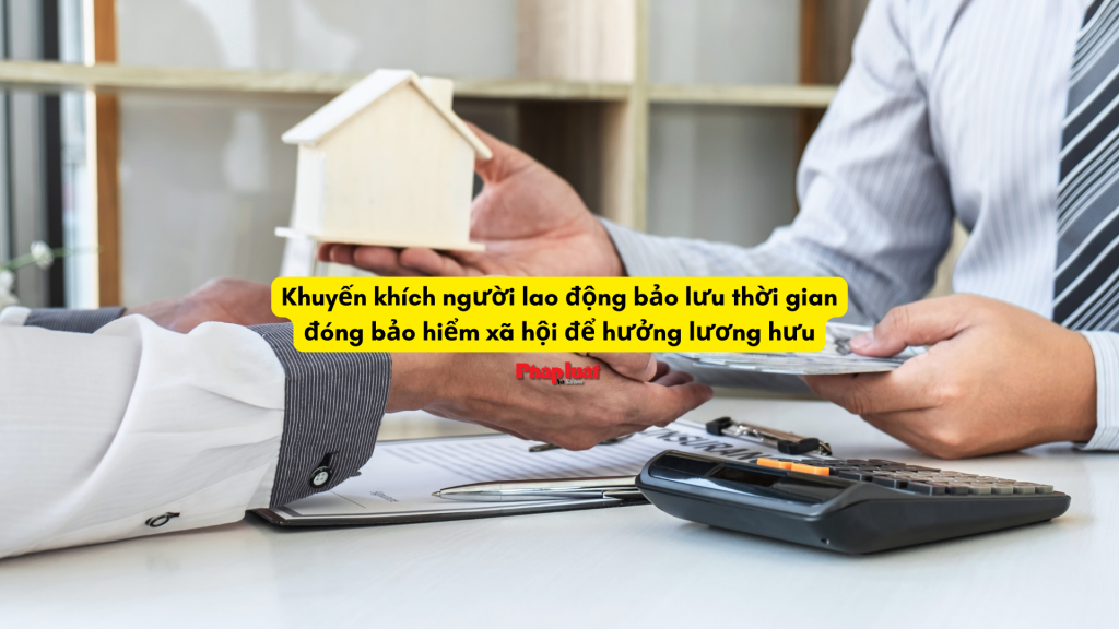 Khuyến khích người lao động  bảo lưu thời gian đóng bảo hiểm xã hội