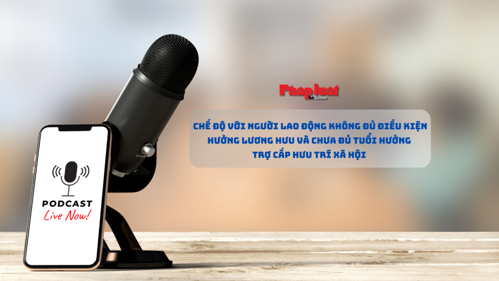 Chế độ với người lao động không đủ điều kiện hưởng lương hưu và chưa đủ tuổi hưởng trợ cấp hưu trí xã hội