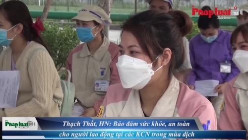 Thạch Thất, Hà Nội:  Bảo đảm sức khỏe, an toàn cho người lao động trong mùa dịch