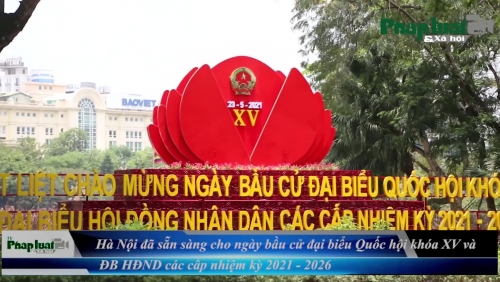 Hà Nội: Sẵn sàng cho ngày bầu cử đại biểu Quốc hội khóa XV và ĐB HĐND các cấp nhiệm kỳ 2021 - 2026
